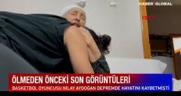 Milli basketbolcu Nilay Aydoğan’ın ölmeden önceki son görüntüleri ortaya çıktı