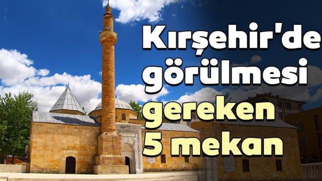 Kırşehir Gezilecek Yerler 2023 – Kırşehir’de Gezilecek Tarihi Turistik Yerler, Doğal Mekanlar ve Müzeler Listesi