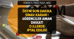 ÖSYM SON DAKİKA | Hangi illerde sınavlar iptal edildi? YÖKDİL/1, YDS/1, TUS/1, MSÜ sınavları o illerde ertelendi mi?