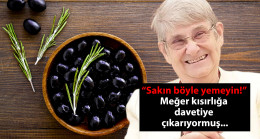 “Sakın zeytini böyle yemeyin!” Meğer kısırlığa davetiye çıkarıyormuş…